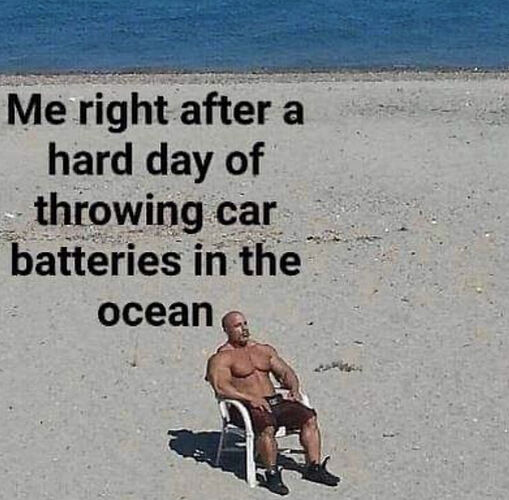 me-right-after-a-hard-day-of-throwing-car-batteries-in-the-ocean-meme