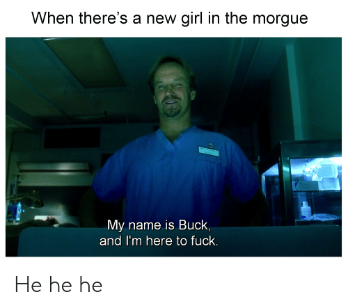when-theres-a-new-girl-in-the-morgue-buck-my-60128197